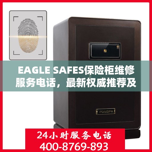 EAGLE SAFES保险柜维修服务电话，最新权威推荐及解决方案