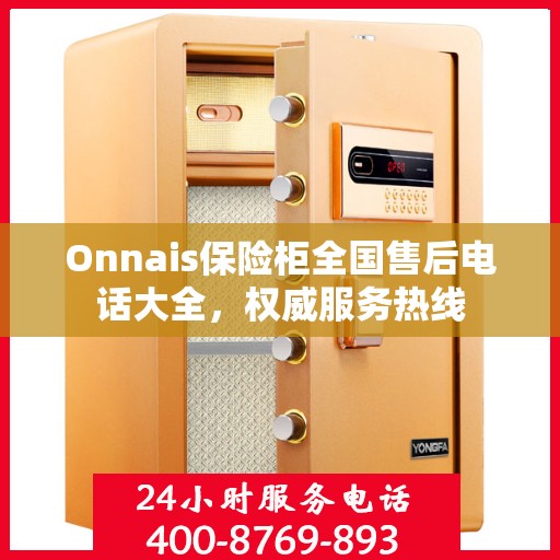 Onnais保险柜全国售后电话大全，权威服务热线