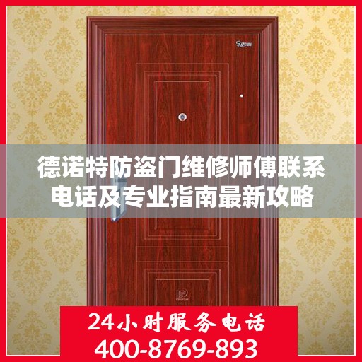 德诺特防盗门维修师傅联系电话及专业指南最新攻略