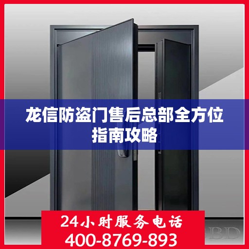 龙信防盗门售后总部全方位指南攻略