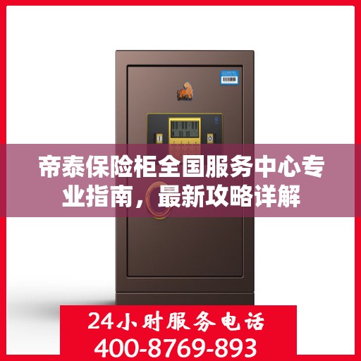 帝泰保险柜全国服务中心专业指南，最新攻略详解