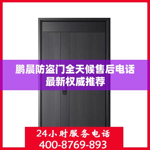 鹏晨防盗门全天候售后电话最新权威推荐