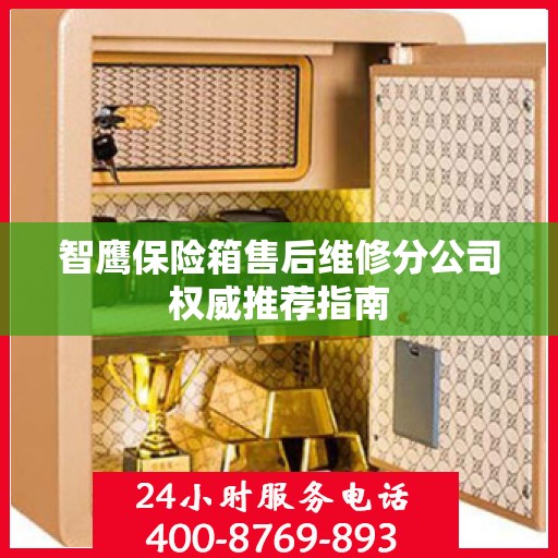 智鹰保险箱售后维修分公司权威推荐指南