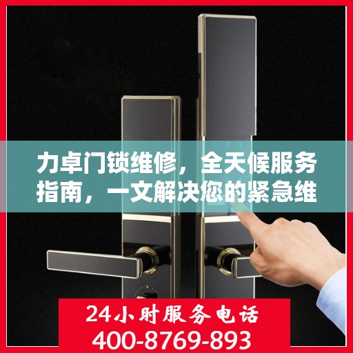 力卓门锁维修，全天候服务指南，一文解决您的紧急维修需求