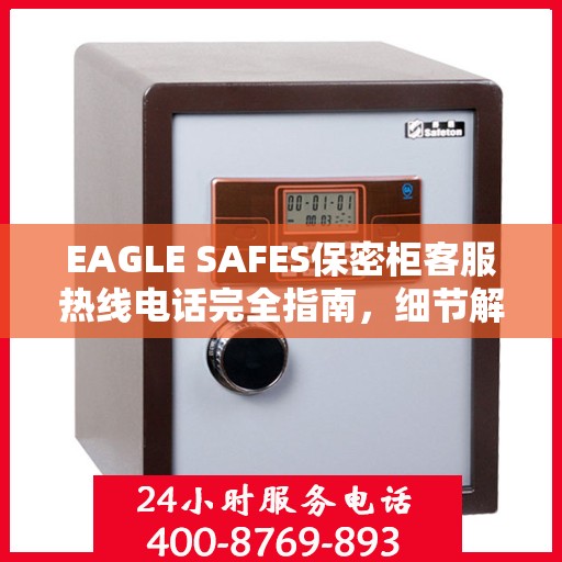 EAGLE SAFES保密柜客服热线电话完全指南，细节解析与实用攻略