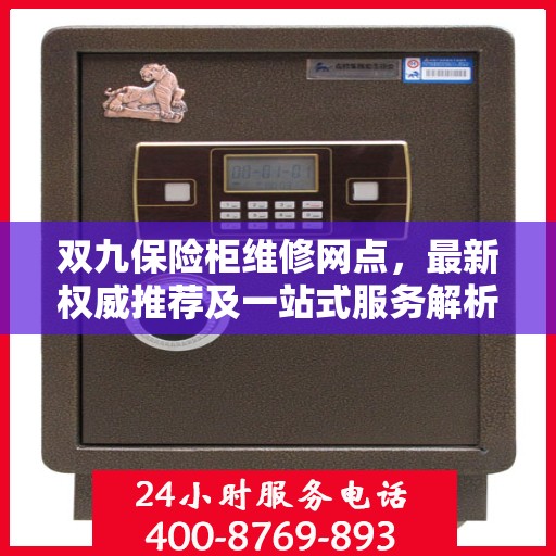 双九保险柜维修网点，最新权威推荐及一站式服务解析