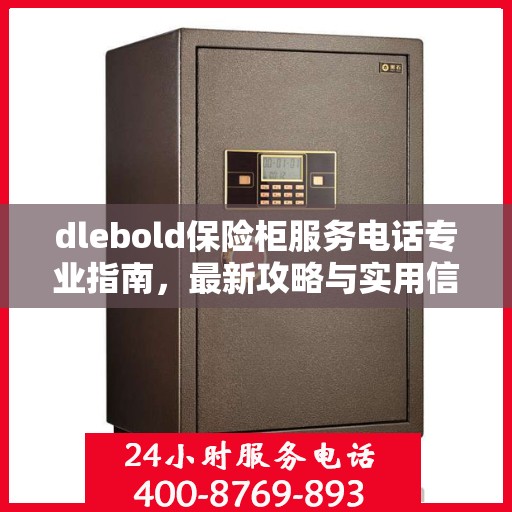 dlebold保险柜服务电话专业指南，最新攻略与实用信息