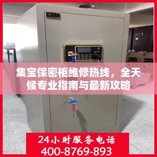 集宝保密柜维修热线，全天候专业指南与最新攻略