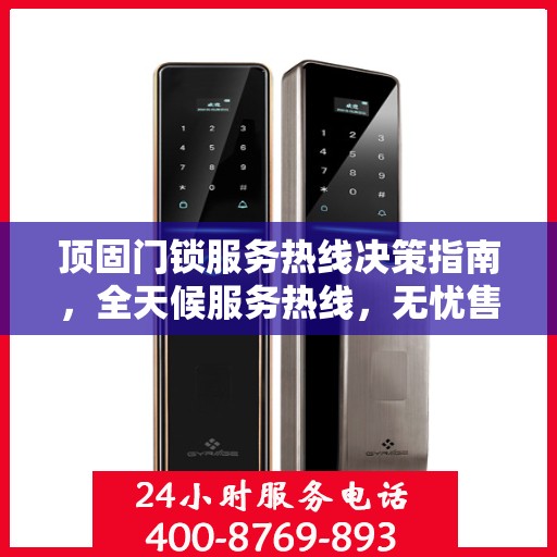 顶固门锁服务热线决策指南，全天候服务热线，无忧售后保障