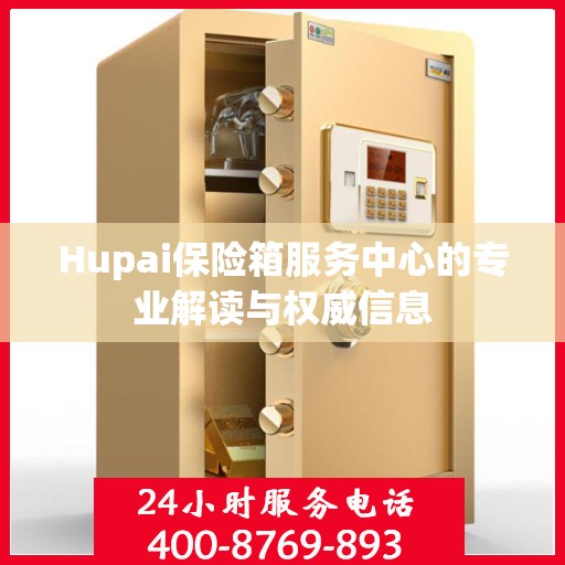 Hupai保险箱服务中心的专业解读与权威信息