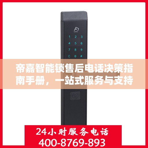 帝嘉智能锁售后电话决策指南手册，一站式服务与支持资源汇总