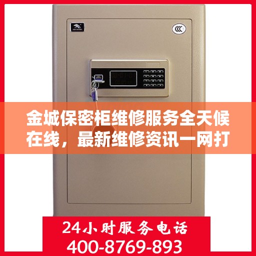 金城保密柜维修服务全天候在线，最新维修资讯一网打尽