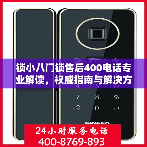 锁小八门锁售后400电话专业解读，权威指南与解决方案