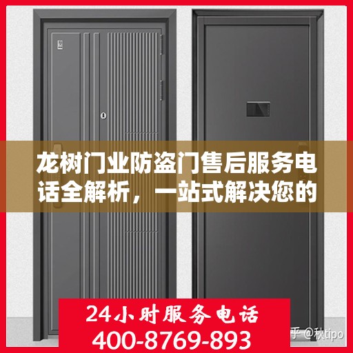 龙树门业防盗门售后服务电话全解析，一站式解决您的疑问和需求