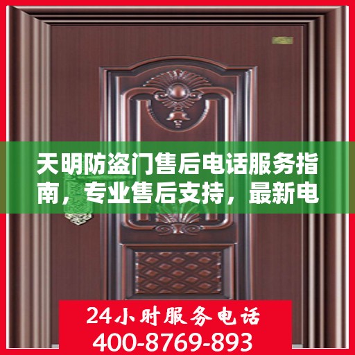 天明防盗门售后电话服务指南，专业售后支持，最新电话查询攻略