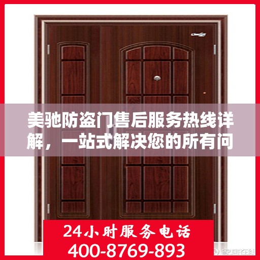 美驰防盗门售后服务热线详解，一站式解决您的所有问题