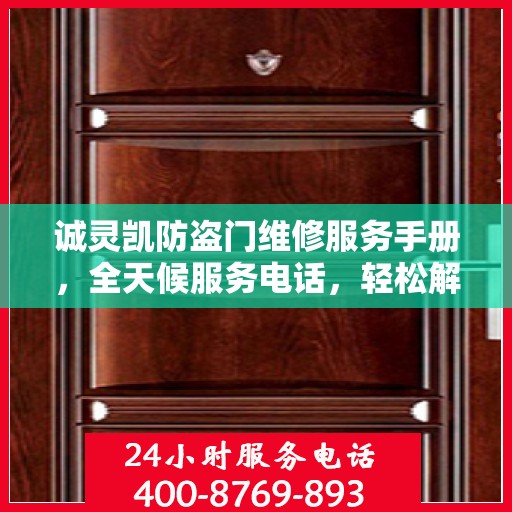 诚灵凯防盗门维修服务手册，全天候服务电话，轻松解决您的维修难题