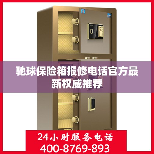 驰球保险箱报修电话官方最新权威推荐