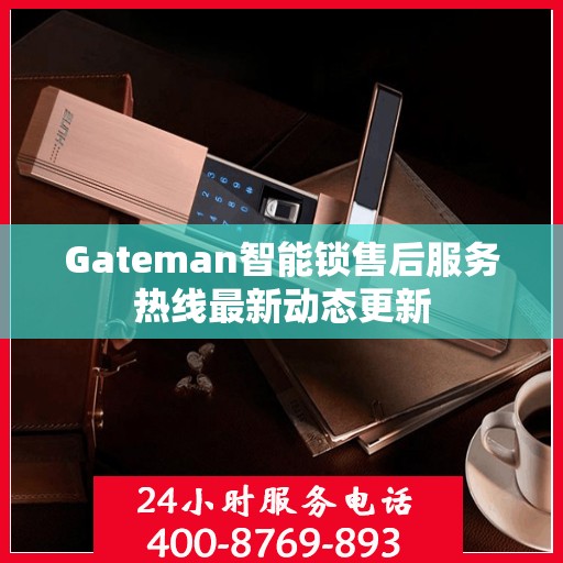 Gateman智能锁售后服务热线最新动态更新