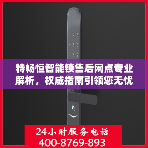 特畅恒智能锁售后网点专业解析，权威指南引领您无忧服务体验