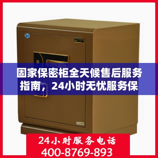 固家保密柜全天候售后服务指南，24小时无忧服务保障