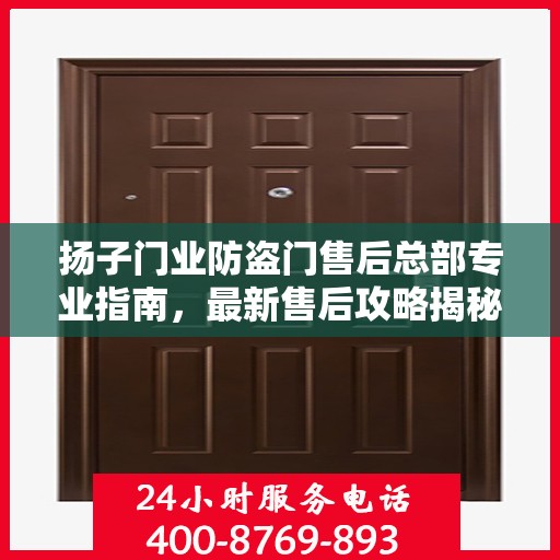 扬子门业防盗门售后总部专业指南，最新售后攻略揭秘