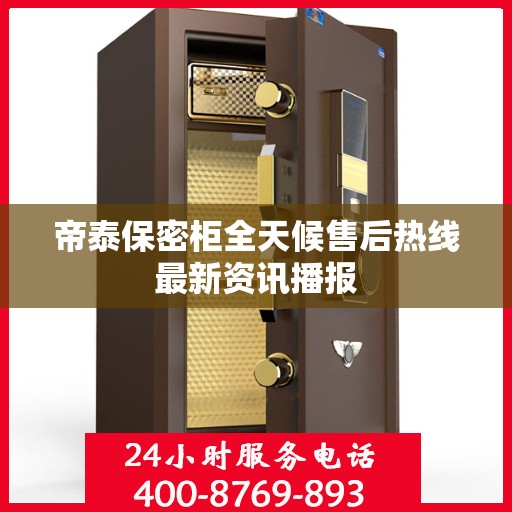 帝泰保密柜全天候售后热线最新资讯播报