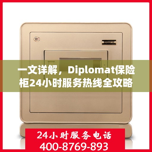 一文详解，Diplomat保险柜24小时服务热线全攻略