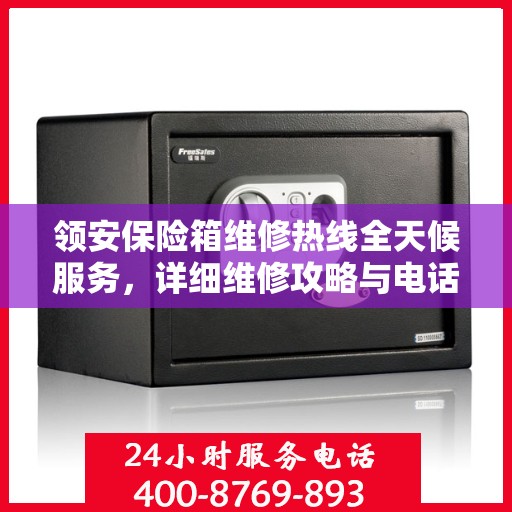 领安保险箱维修热线全天候服务，详细维修攻略与电话全掌握