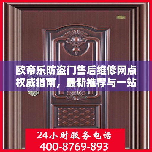 欧帝乐防盗门售后维修网点权威指南，最新推荐与一站式服务