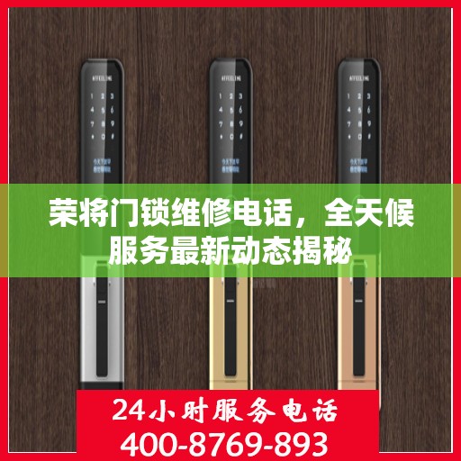 荣将门锁维修电话，全天候服务最新动态揭秘