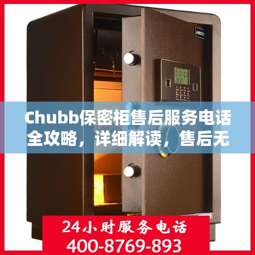 Chubb保密柜售后服务电话全攻略，详细解读，售后无忧