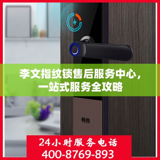 李文指纹锁售后服务中心，一站式服务全攻略