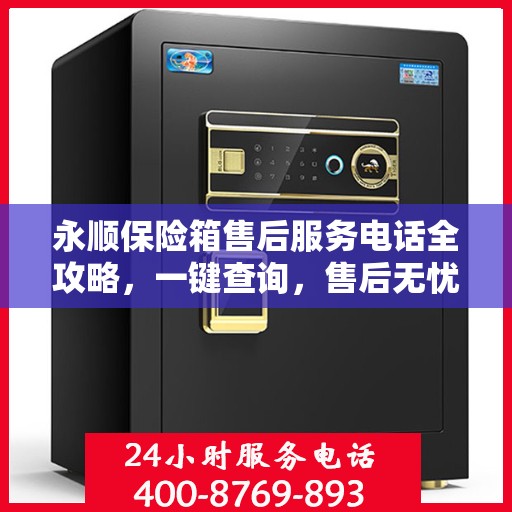 永顺保险箱售后服务电话全攻略，一键查询，售后无忧