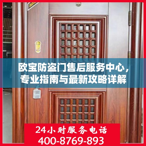 欧宝防盗门售后服务中心，专业指南与最新攻略详解