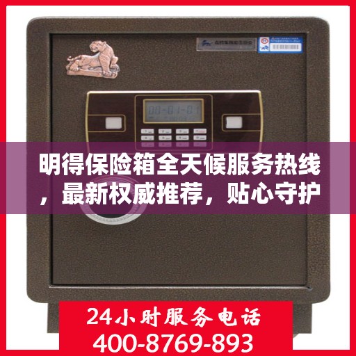 明得保险箱全天候服务热线，最新权威推荐，贴心守护您的安全
