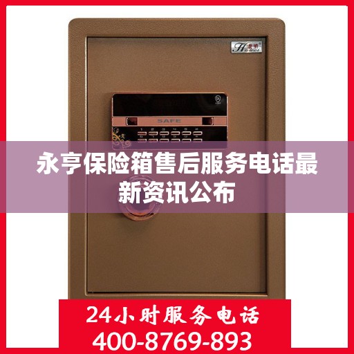 永亨保险箱售后服务电话最新资讯公布