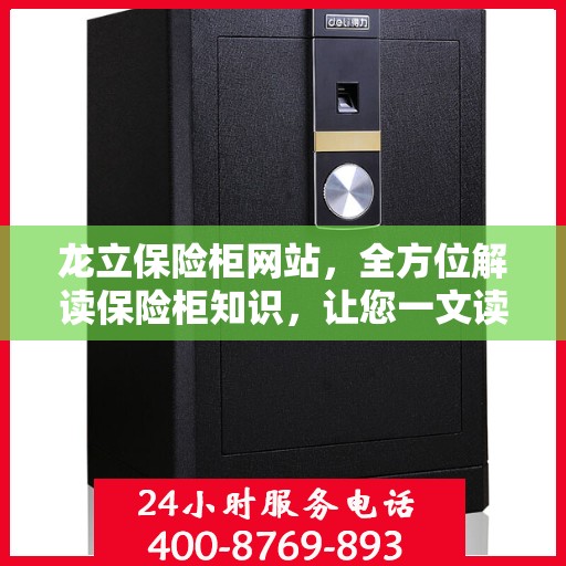 龙立保险柜网站，全方位解读保险柜知识，让您一文读懂！