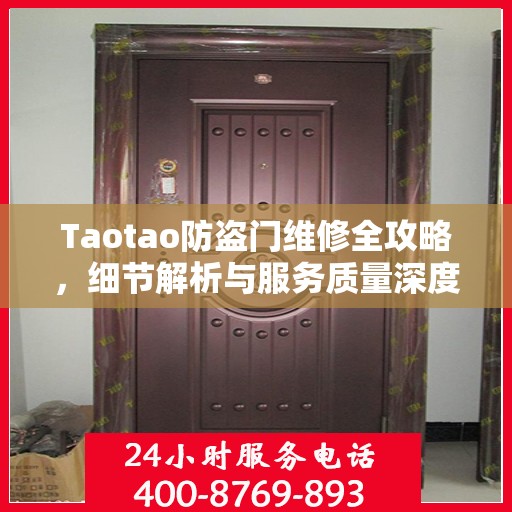 Taotao防盗门维修全攻略，细节解析与服务质量深度探讨