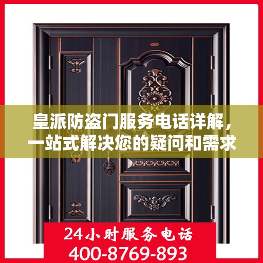 皇派防盗门服务电话详解，一站式解决您的疑问和需求