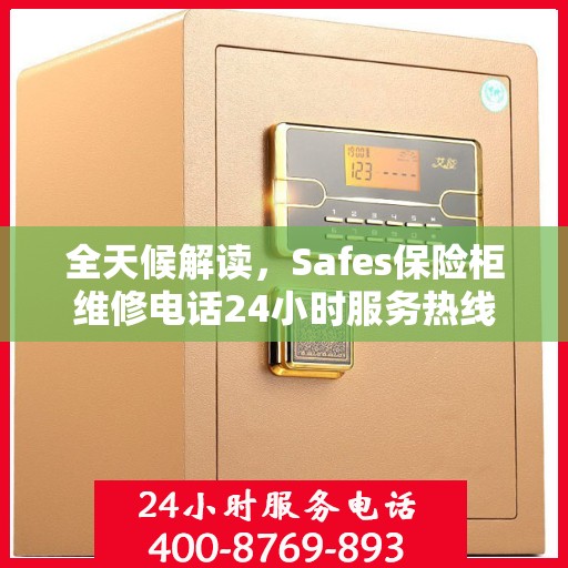 全天候解读，Safes保险柜维修电话24小时服务热线