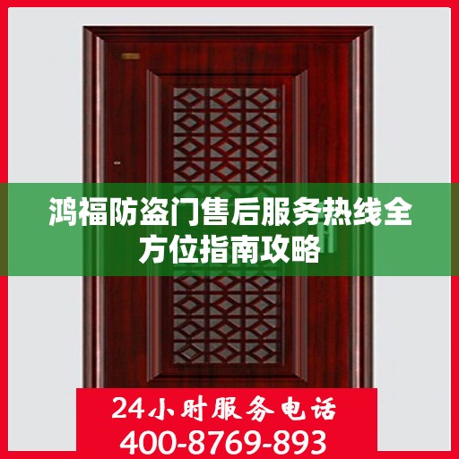 鸿福防盗门售后服务热线全方位指南攻略