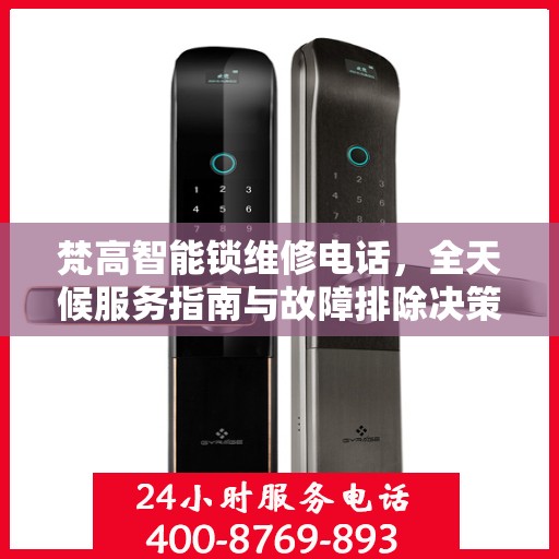 梵高智能锁维修电话，全天候服务指南与故障排除决策支持
