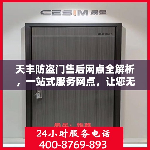 天丰防盗门售后网点全解析，一站式服务网点，让您无忧购门！