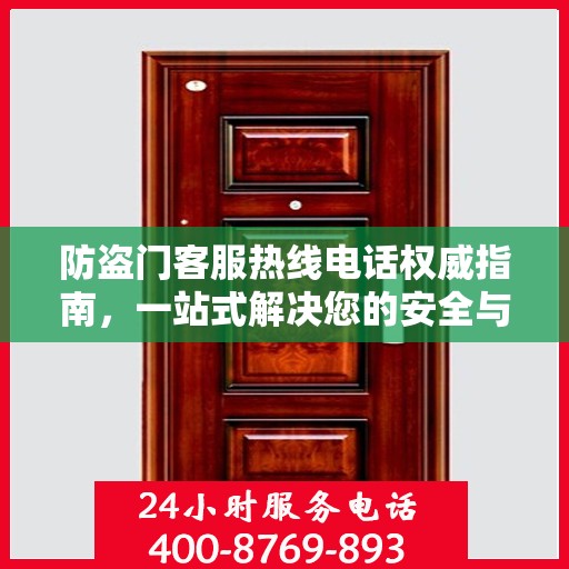 防盗门客服热线电话权威指南，一站式解决您的安全与售后问题