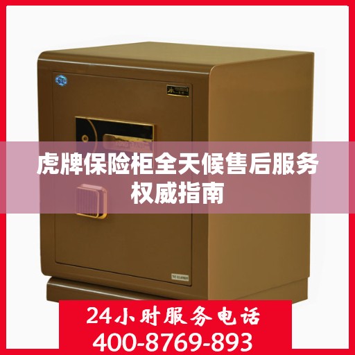 虎牌保险柜全天候售后服务权威指南