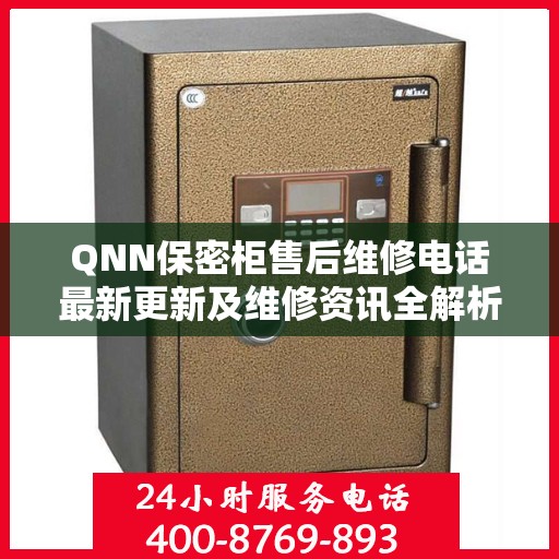 QNN保密柜售后维修电话最新更新及维修资讯全解析