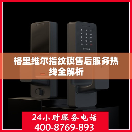 格里维尔指纹锁售后服务热线全解析