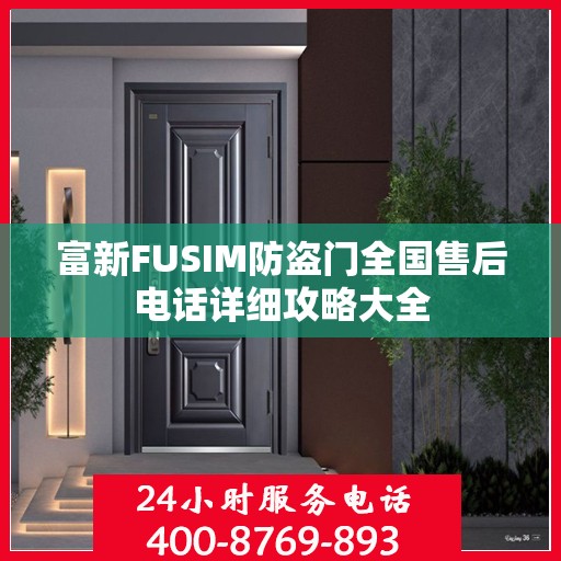 富新FUSIM防盗门全国售后电话详细攻略大全