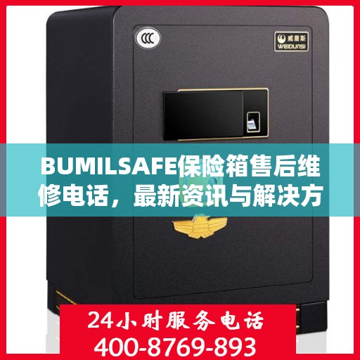BUMILSAFE保险箱售后维修电话，最新资讯与解决方案